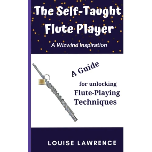 The Self-Taught Flute Player: A Guide for Unlocking Flute-Playing Techniques