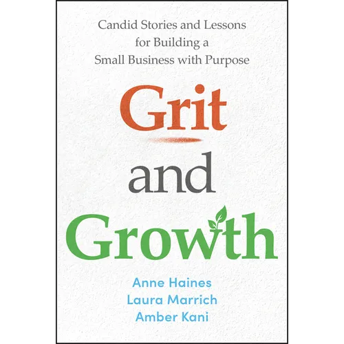 Grit and Growth: Candid Stories and Lessons for Building a Small Business with Purpose