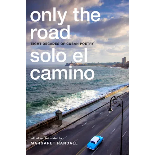 Only the Road / Solo El Camino: Eight Decades of Cuban Poetry
