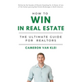 How to Win in Real Estate: The Ultimate Guide for Realtors