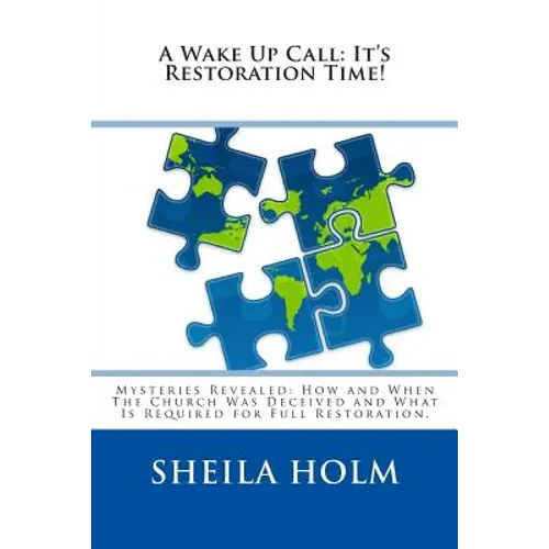A Wake Up Call: It's Restoration Time!: Mysteries Revealed: How And When The Church Was Deceived And What Is Required For Full Restoration.