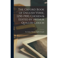 The Oxford Book of English Verse, 1250-1900, Chosen & Edited by Arthur Quiller-Couch
