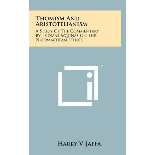 Thomism And Aristotelianism: A Study Of The Commentary By Thomas Aquinas On The Nicomachean Ethics