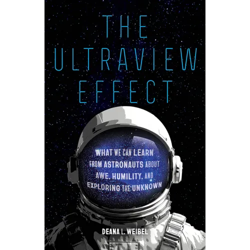The Ultraview Effect: What We Can Learn from Astronauts about Awe, Humility, and Exploring the Unknown