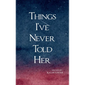 Things I've Never Told Her