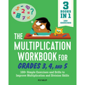 The Multiplication Workbook for Grades 3, 4, and 5: 100+ Simple Exercises and Drills to Improve Multiplication and Division