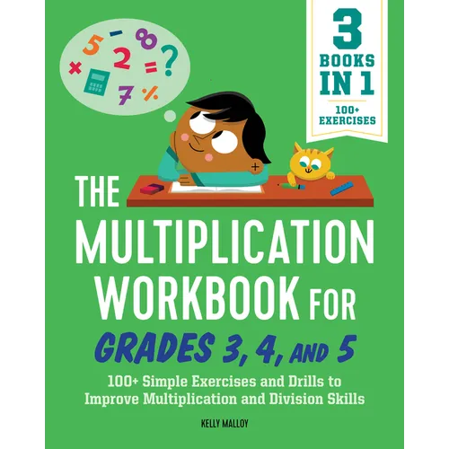 The Multiplication Workbook for Grades 3, 4, and 5: 100+ Simple Exercises and Drills to Improve Multiplication and Division