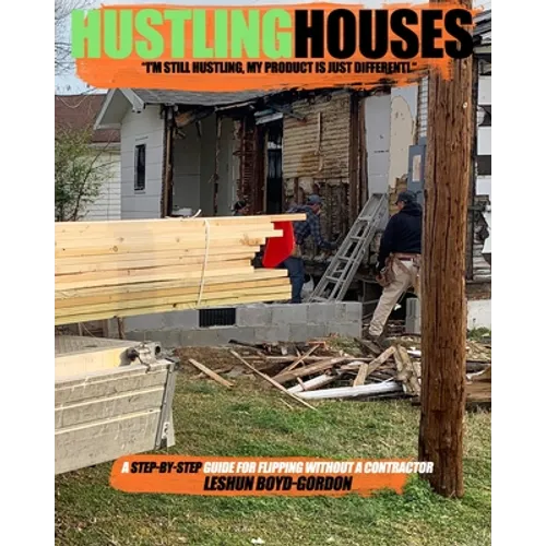 Hustling Houses: A Step-By-Step Guide for Flipping Without a Contractor