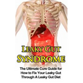 Leaky Gut Syndrome: The Ultimate Cure Guide for How to Fix Your Leaky Gut Through A Leaky Gut Diet