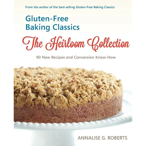 Gluten-Free Baking Classics-The Heirloom Collection: 90 New Recipes and Conversion Know-How