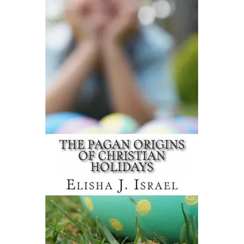 The Pagan Origins of Christian Holidays