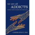 We Are All Addicts: The Soul's Guide to Kicking Your Compulsions