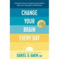 Change Your Brain Every Day: Simple Daily Practices to Strengthen Your Mind, Memory, Moods, Focus, Energy, Habits, and Relationships
