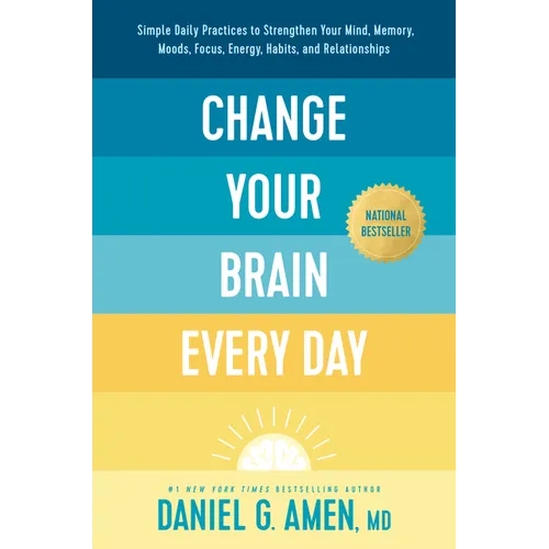 Change Your Brain Every Day: Simple Daily Practices to Strengthen Your Mind, Memory, Moods, Focus, Energy, Habits, and Relationships
