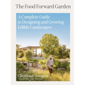 The Food Forward Garden: A Complete Guide to Designing and Growing Edible Landscapes