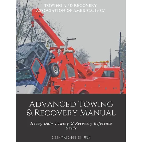 Advanced Towing & Recovery Manual(c): Heavy Duty Towing & Recovery Reference Guide