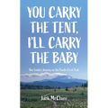 You Carry the Tent, I'll Carry the Baby: One Family's Journey on the Pacific Crest Trail
