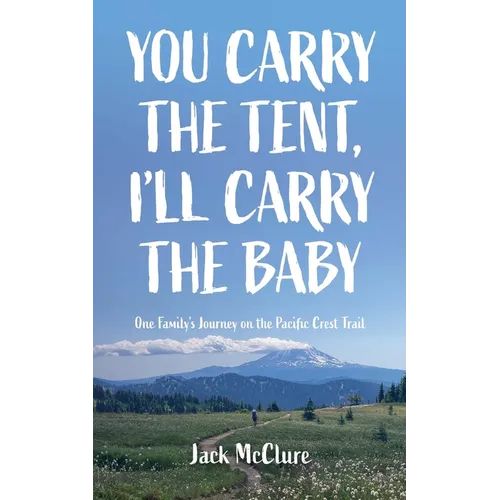 You Carry the Tent, I'll Carry the Baby: One Family's Journey on the Pacific Crest Trail