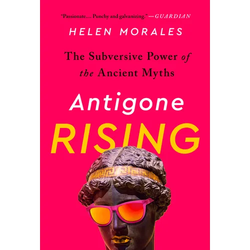 Antigone Rising: The Subversive Power of the Ancient Myths