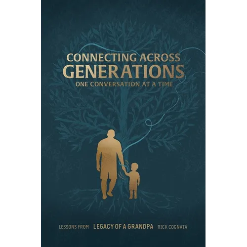 Connecting Across Generations: Lessons From LEGACY OF A GRANDPA Rick Cognata