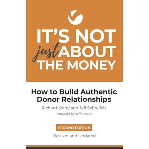 It's Not Just About the Money: Second Edition: How to Build Authentic Donor Relationships