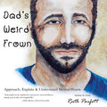 Dad's Weird Frown: Approach, Explain & Understand Mental Illness