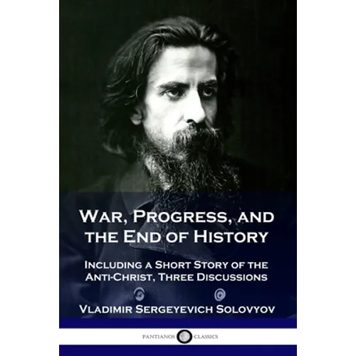 War, Progress, and the End of History: Including a Short Story of the Anti-Christ, Three Discussions