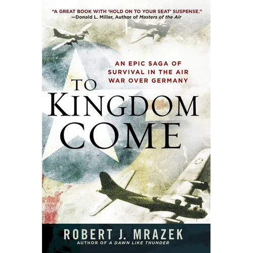 To Kingdom Come: An Epic Saga of Survival in the Air War Over Germany