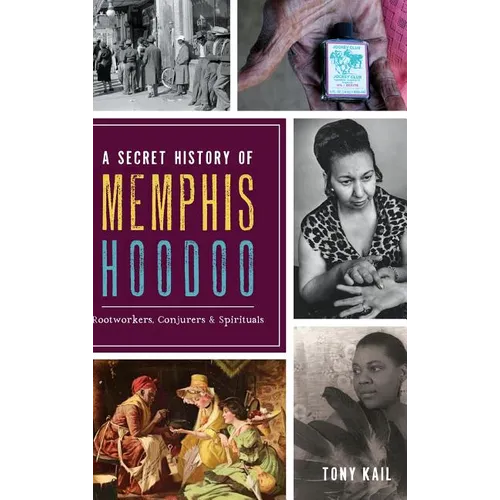 A Secret History of Memphis Hoodoo: Rootworkers, Conjurers & Spirituals