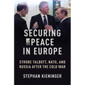 Securing Peace in Europe: Strobe Talbott, Nato, and Russia After the Cold War