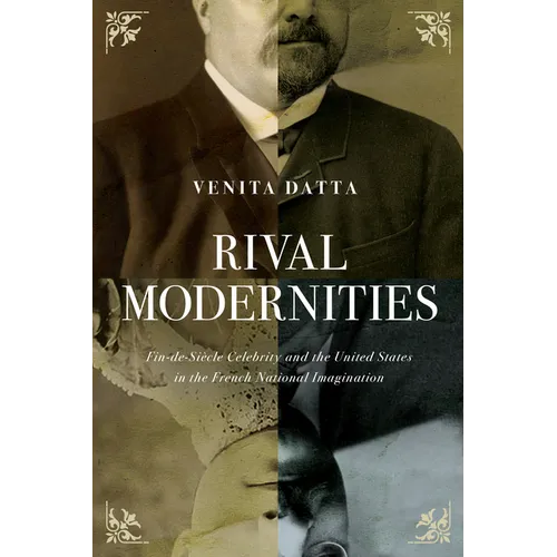 Rival Modernities: Fin-De-Siècle Celebrity and the United States in the French National Imagination