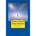 Time Travel True Stories: Amazing Real Life Stories In The News