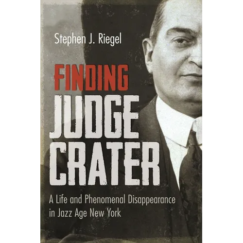 Finding Judge Crater: A Life and Phenomenal Disappearance in Jazz Age New York