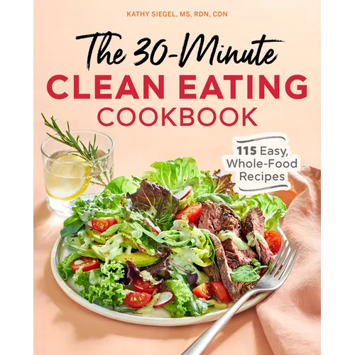 The 30-Minute Clean Eating Cookbook: 115 Easy, Whole Food Recipes