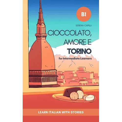 Cioccolato, Amore e Torino: Learn Italian with Stories (Intermediate B1): Graded Italian Reader