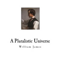 A Pluralistic Universe: William James