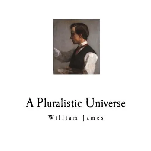 A Pluralistic Universe: William James