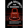 Cybersecurity For Beginners: Unlock the mystery