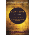 God of Love: A Guide to the Heart of Judaism, Christianity, and Islam
