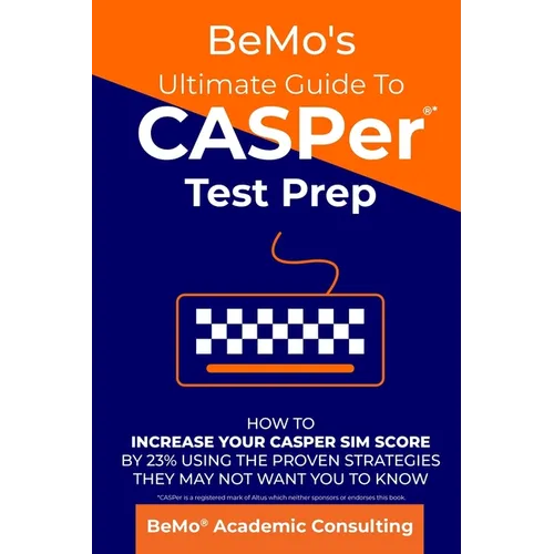 BeMo's Ultimate Guide to CASPer Test Prep: How to Increase Your CASPer SIM Score by 23% Using the Proven Strategies They May Not Want You to Know