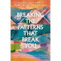 Breaking the Patterns That Break You: Healing from the Pain of Your Past and Finding Real Hope That Lasts