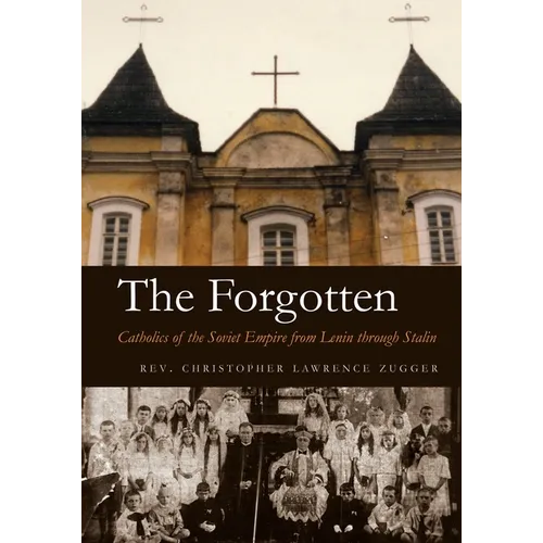 The Forgotten: Catholics of the Soviet Empire from Lenin Through Stalin