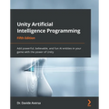 Unity Artificial Intelligence Programming - Fifth Edition: Add powerful, believable, and fun AI entities in your game with the power of Unity