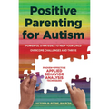 Positive Parenting for Autism: Powerful Strategies to Help Your Child Overcome Challenges and Thrive