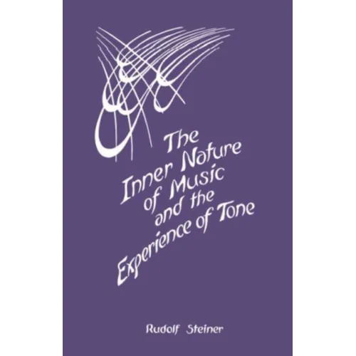 The Inner Nature of Music and the Experience of Tone: Selected Lectures from the Work of Rudolf Steiner (Cw 283)