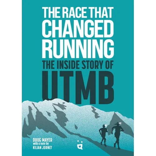 The Race That Changed Running: The Inside Story of Utmb