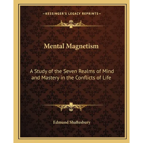 Mental Magnetism: A Study of the Seven Realms of Mind and Mastery in the Conflicts of Life