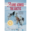 Alone Across The Arctic: One Woman's Epic Journey by Dog Team
