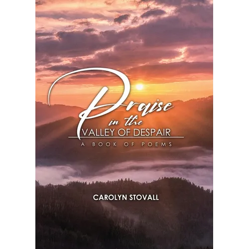 PRAISE in the VALLEY OF DESPAIR: A Book of Poems