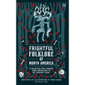 Frightful Folklore of North America: Illustrated Folk Horror from Greenland to the Panama Canal